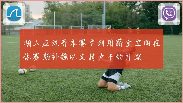 湖人应放弃本赛季利用薪金空间在休赛期补强以支持卢卡的计划