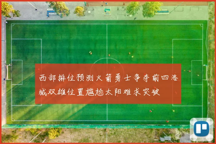 西部排位预测火箭勇士争夺前四洛城双雄位置尴尬太阳难求突破