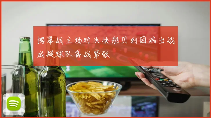 揭幕战主场对决快船贝利因病出战成疑球队备战紧张