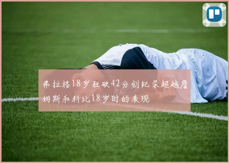 弗拉格18岁狂砍42分创纪录超越詹姆斯和科比18岁时的表现