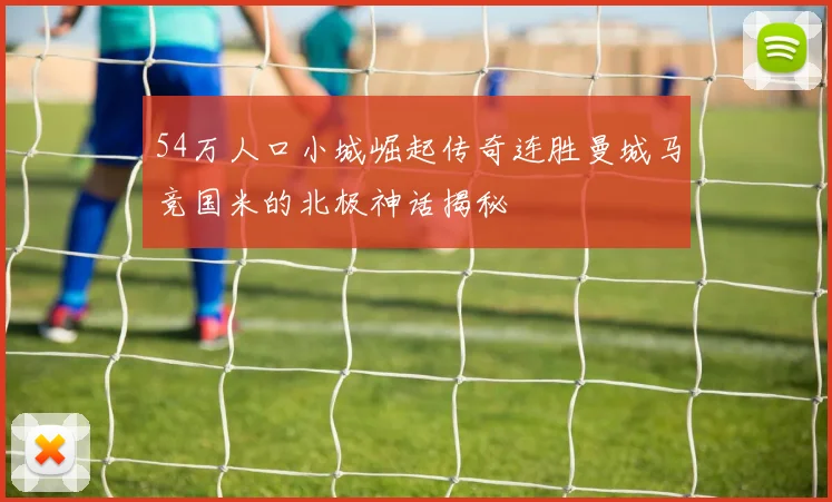 54万人口小城崛起传奇连胜曼城马竞国米的北极神话揭秘