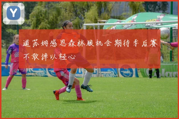 道苏姆感恩森林狼机会期待季后赛不敢掉以轻心