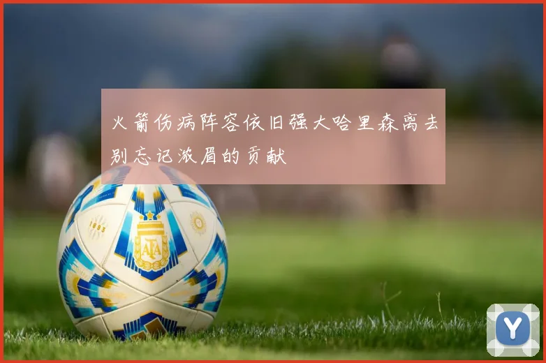 火箭伤病阵容依旧强大哈里森离去别忘记浓眉的贡献